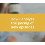 How I analyze the pacing of new episodes