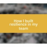 How I built resilience in my team