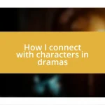 How I connect with characters in dramas