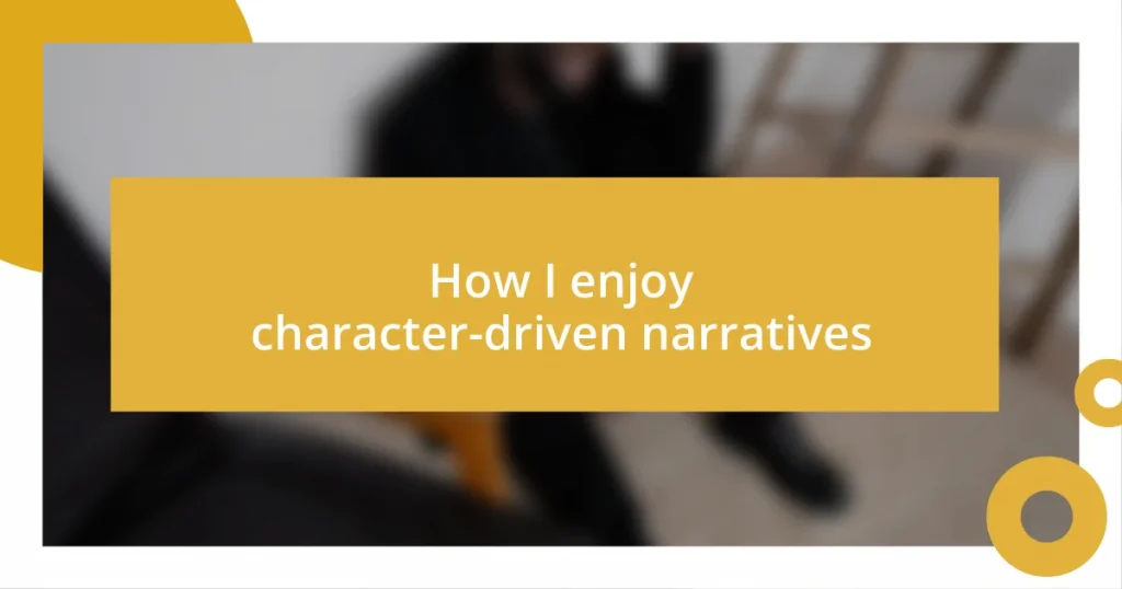 How I enjoy character-driven narratives