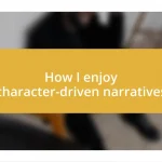 How I enjoy character-driven narratives