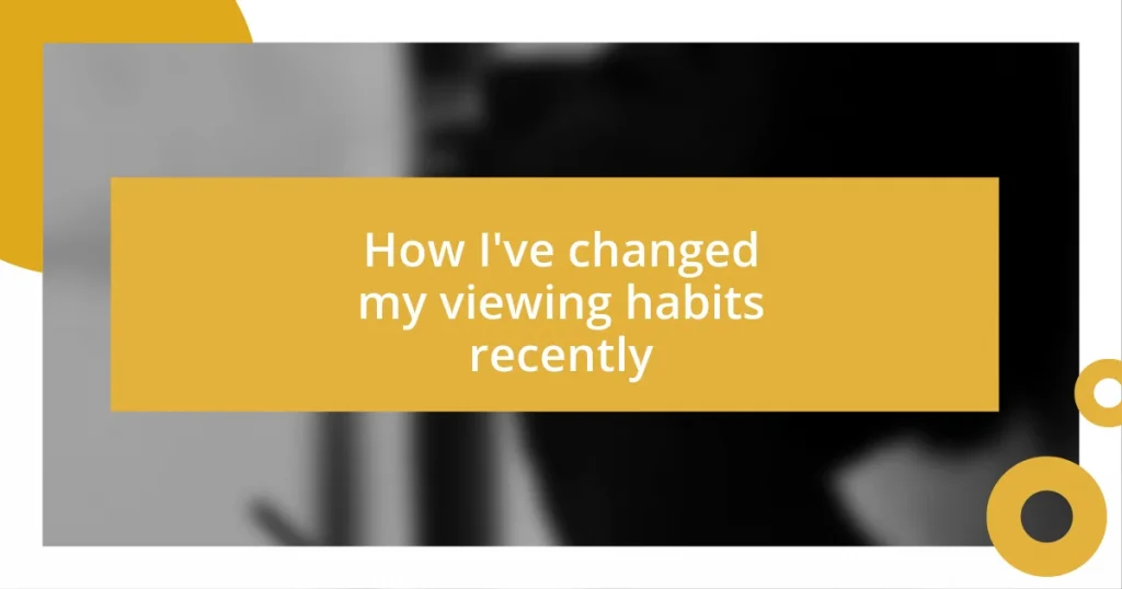 How I’ve changed my viewing habits recently