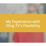 My Experience with Sling TV’s Flexibility