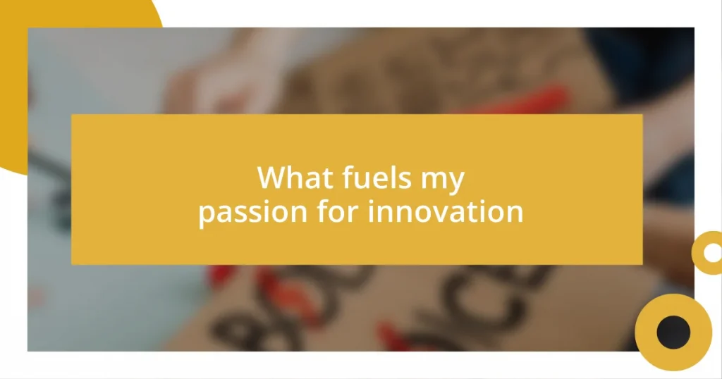 What fuels my passion for innovation