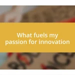 What fuels my passion for innovation