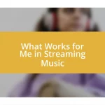 What Works for Me in Streaming Music