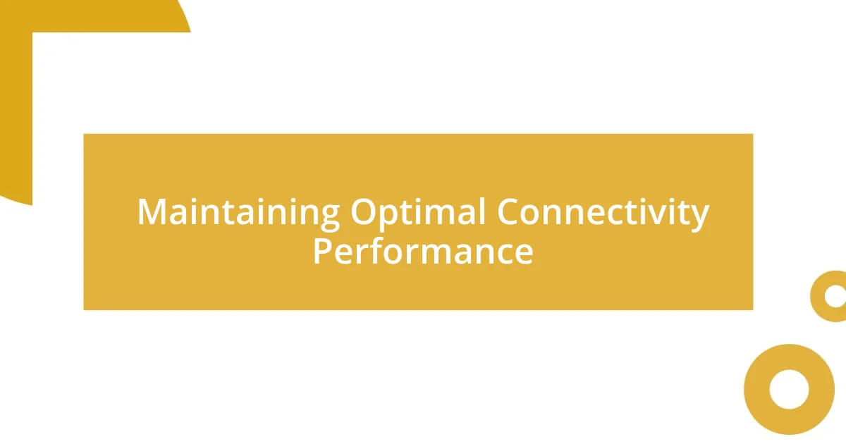 Maintaining Optimal Connectivity Performance